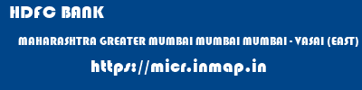 HDFC BANK  MAHARASHTRA GREATER MUMBAI MUMBAI MUMBAI - VASAI (EAST)  micr code